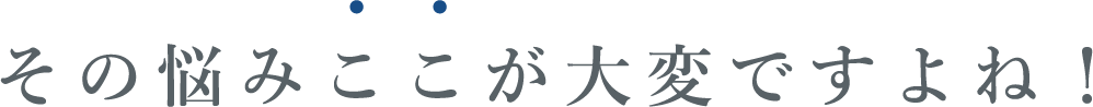 その悩みここが大変ですよね！