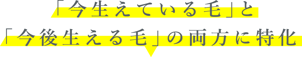 「今生えている毛」と「今後生える毛」の両方に特化